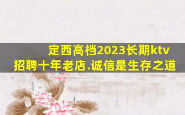 定西高档2023长期ktv招聘十年老店.诚信是生存之道